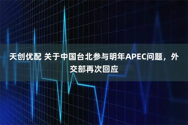 天创优配 关于中国台北参与明年APEC问题，外交部再次回应